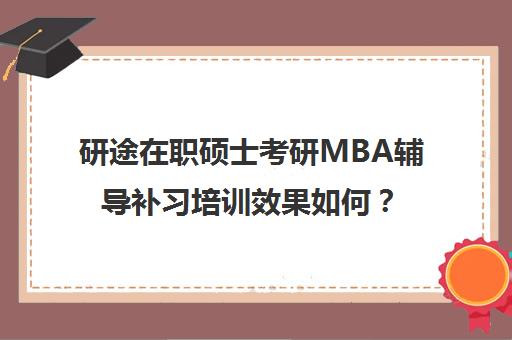 研途在职硕士考研MBA辅导补习培训效果如何？靠谱吗