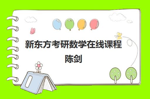 新东方考研数学在线课程陈剑(老吕数学和陈剑哪个好)