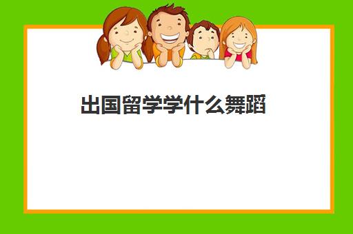 出国留学学什么舞蹈(国际舞蹈资格证怎么考取)