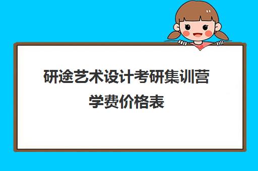 研途艺术设计考研集训营学费价格表（艺术类考研辅导机构）