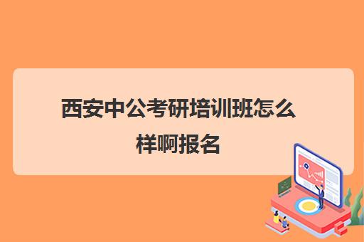 西安中公考研培训班怎么样啊报名(西安考研培训机构排名前十)