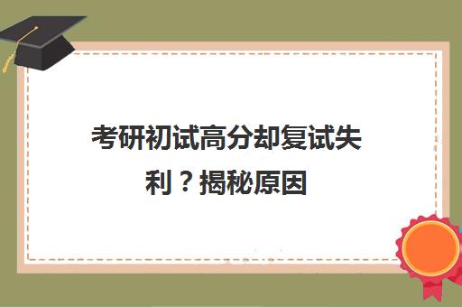 考研初试高分却复试失利？揭秘原因