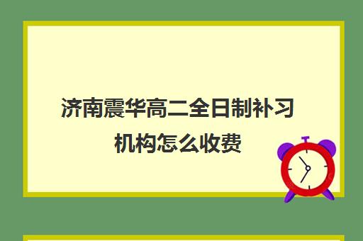 济南震华高二全日制补习机构怎么收费