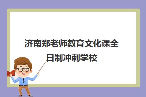 济南郑老师教育文化课全日制冲刺学校(高三艺考文化课全日制)