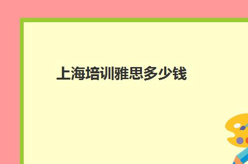 上海培训雅思多少钱(雅思报名费一共多少钱)