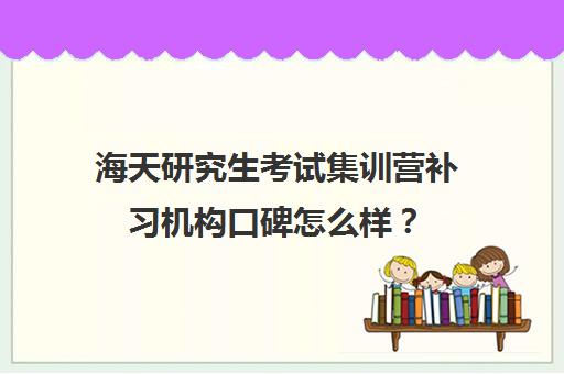 海天研究生考试集训营补习机构口碑怎么样？