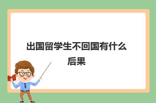 出国留学生不回国有什么后果(留学生退学回国出路)