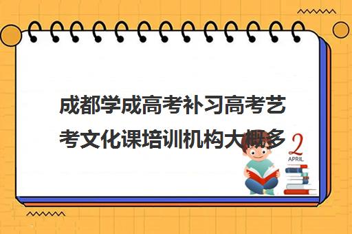 成都学成高考补习高考艺考文化课培训机构大概多少钱