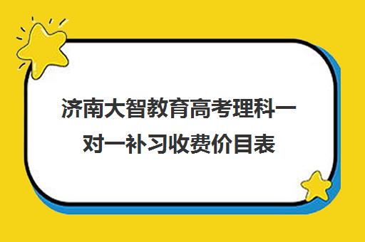 济南大智教育高考理科一对一补习收费价目表