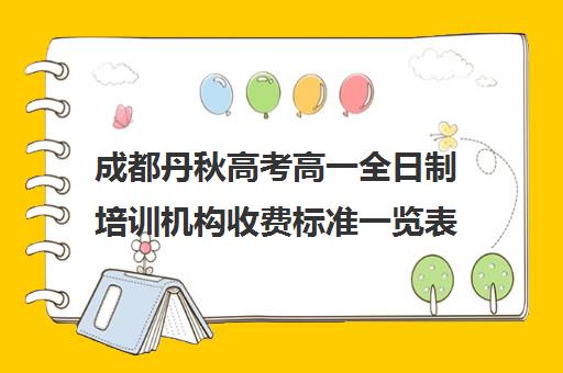 成都丹秋高考高一全日制培训机构收费标准一览表(成都高三全日制冲刺班哪里好)