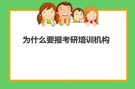 为什么要报考研培训机构(考研机构是干什么的)