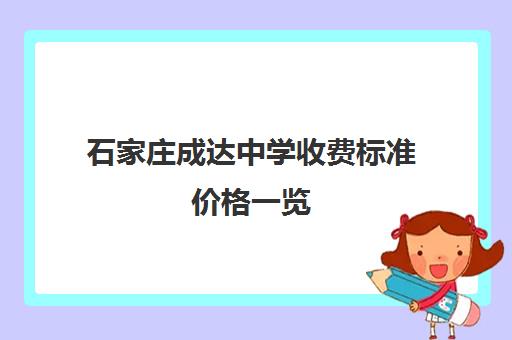 石家庄成达中学收费标准价格一览(石家庄私立一中学费收费标准)