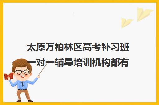 太原万柏林区高考补习班一对一辅导培训机构都有哪些