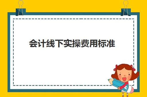 会计线下实操费用标准(兼职会计收费标准)