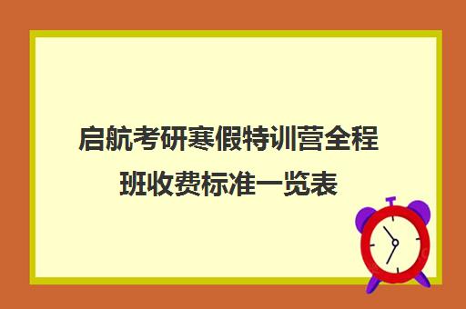 启航考研寒假特训营全程班收费标准一览表（封闭式考研集训营一般价格）