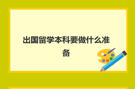 出国留学本科要做什么准备(留学申请条件需要什么)