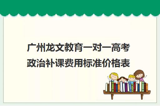 广州龙文教育一对一高考政治补课费用标准价格表(正规的高中补课机构)