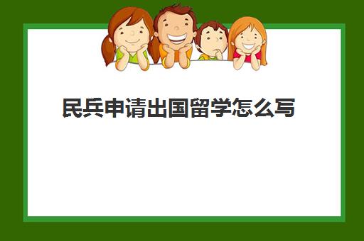 民兵申请出国留学怎么写(当完兵还可以出国留学吗)