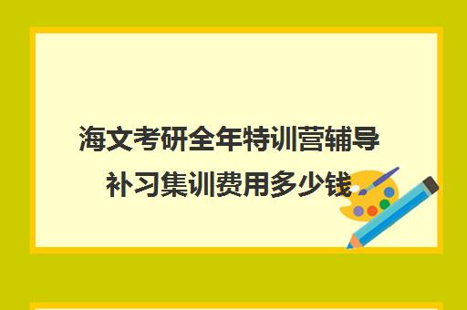 海文考研全年特训营辅导补习集训费用多少钱