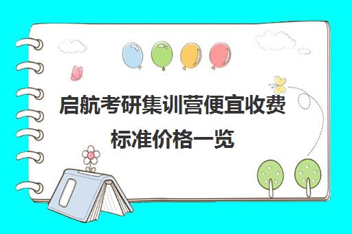 启航考研集训营便宜收费标准价格一览（启航考研口碑）