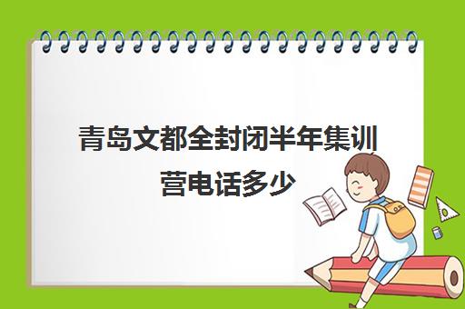 青岛文都全封闭半年集训营电话多少（文都考研集训营有用吗）