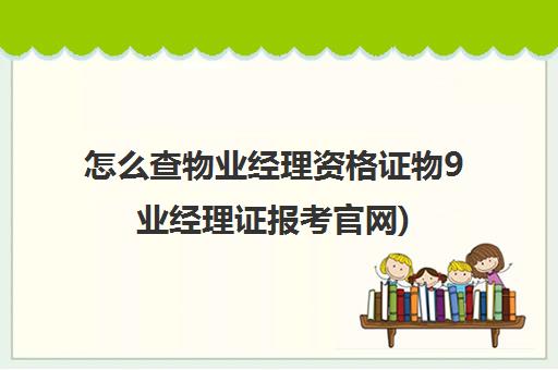 怎么查物业经理资格证物9业经理证报考官网)