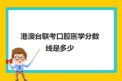 港澳台联考口腔医学分数线是多少(厦门大学港澳台联考分数线)