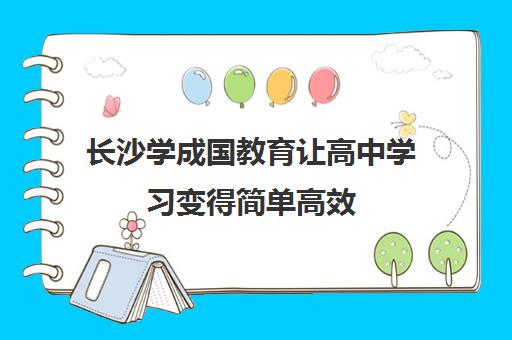 长沙学成国教育让高中学习变得简单高效