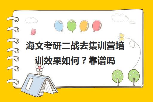 海文考研二战去集训营培训效果如何？靠谱吗（考研二战集训营有用吗）