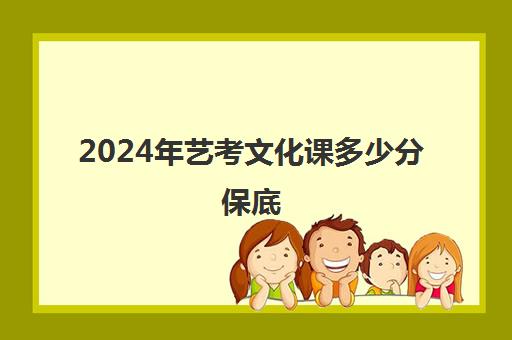 2024年艺考文化课多少分保底(艺考最容易过的专业)