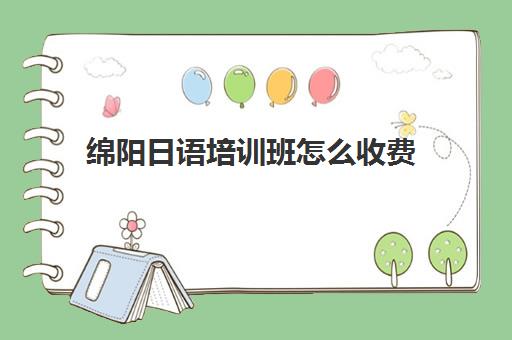 绵阳日语培训班怎么收费(日语培训机构收费标准)