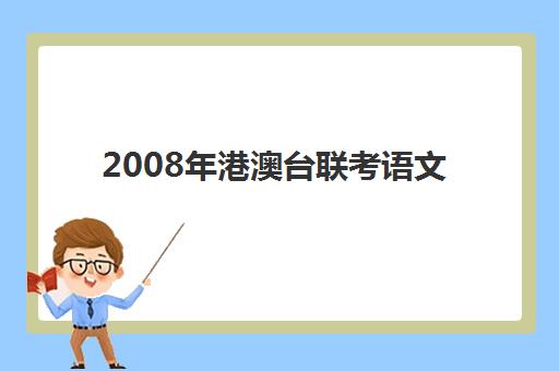 2008年港澳台联考语文(港澳台联考会取消吗)