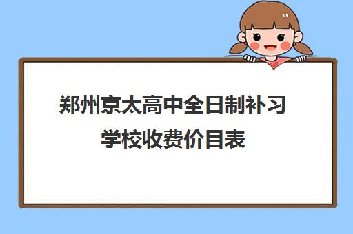 郑州京太高中全日制补习学校收费价目表