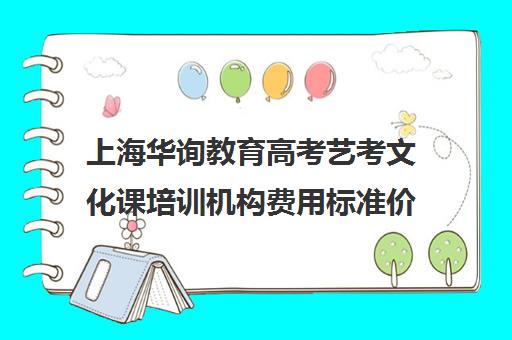 上海华询教育高考艺考文化课培训机构费用标准价格表(艺术生高三文化课冲刺)