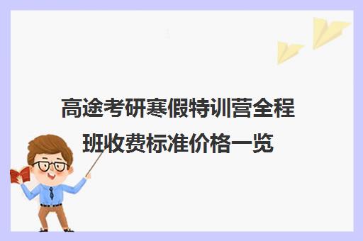 高途考研寒假特训营全程班收费标准价格一览（研途考研报班价格一览表）