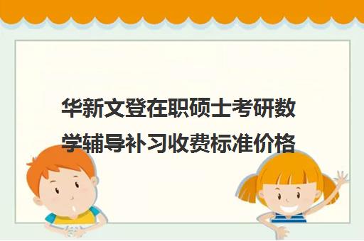 华新文登在职硕士考研数学辅导补习收费标准价格一览