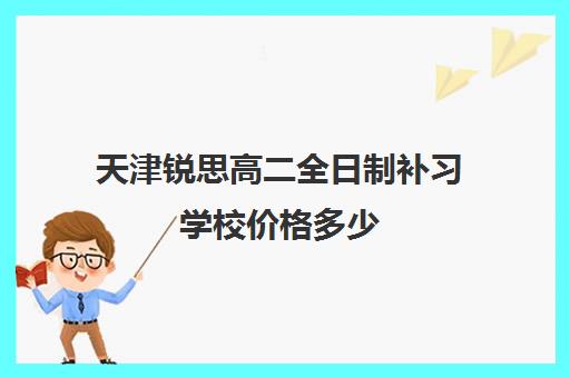 天津锐思高二全日制补习学校价格多少