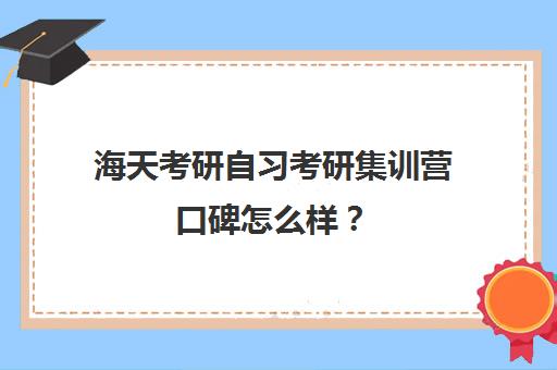 海天考研自习考研集训营口碑怎么样？