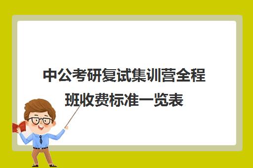 中公考研复试集训营全程班收费标准一览表（中公考研报班价格一览表）