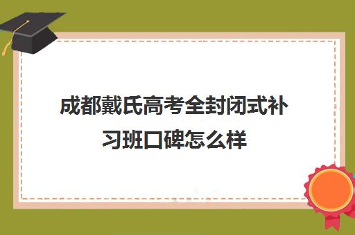 成都戴氏高考全封闭式补习班口碑怎么样