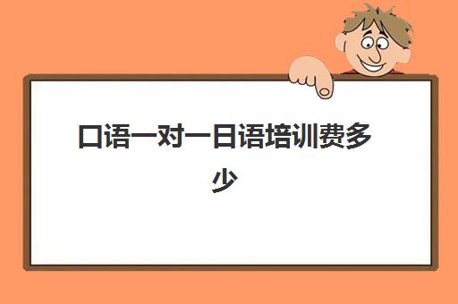 口语一对一日语培训费多少(日语一对一价格)