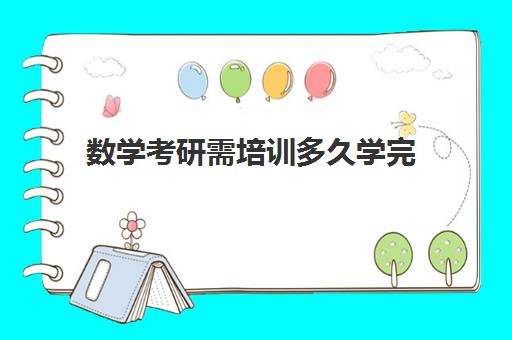 数学考研需培训多久学完(考研数学一个月能学完吗)