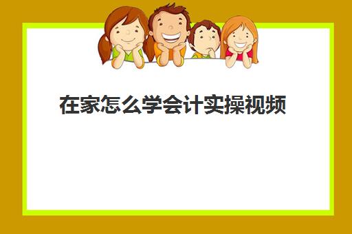 在家怎么学会计实操视频(初学会计最简单的方法)