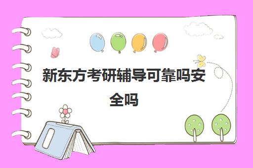 新东方考研辅导可靠吗安全吗(考研班是报网课还是新东方好)