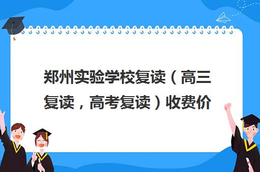 郑州实验学校复读（高三复读，高考复读）收费价格多少钱(郑州最好的复读学校是哪里)