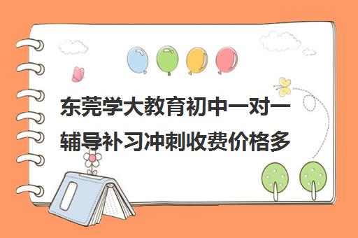 东莞学大教育初中一对一辅导补习冲刺收费价格多少钱