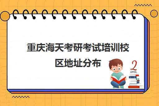 重庆海天考研考试培训校区地址分布（海天考研机构怎么样）