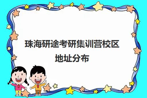 珠海研途考研集训营校区地址分布（珠海研究生考试考点）