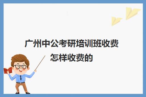 广州中公考研培训班收费怎样收费的(中公考研培训收费标准)