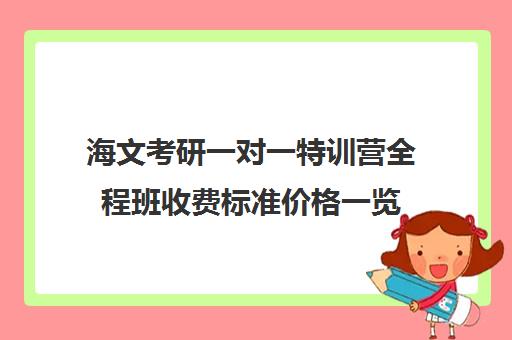 海文考研一对一特训营全程班收费标准价格一览（上海海文考研收费标准）